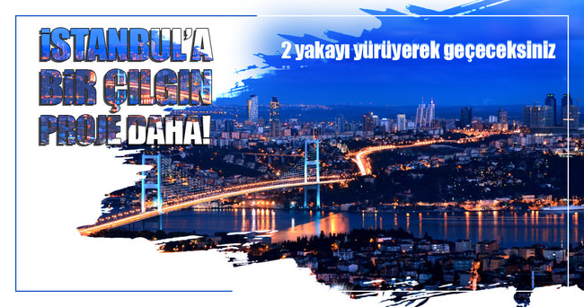İstanbul’a yeni çılgın proje