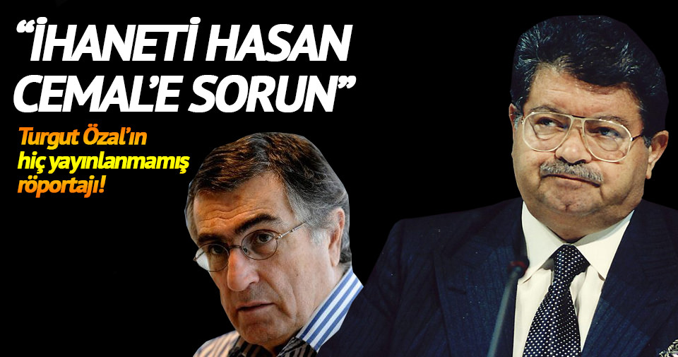 Turgut Özal: İhaneti Hasan Cemal’e sorun