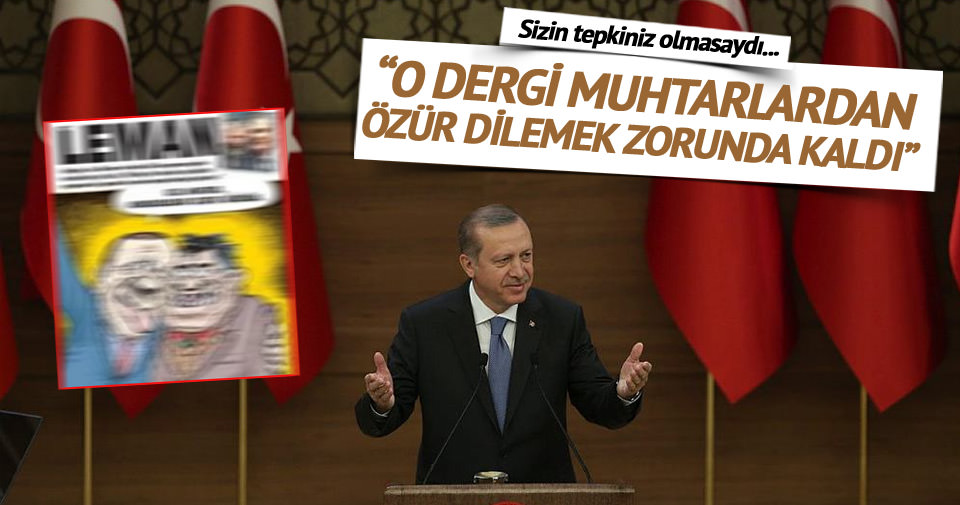 Erdoğan: O dergi muhtarlardan özür dilemek zorunda kaldı