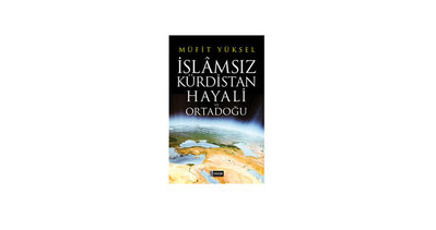“İslamsız Kürdistan Hayali ve Ortadoğu”