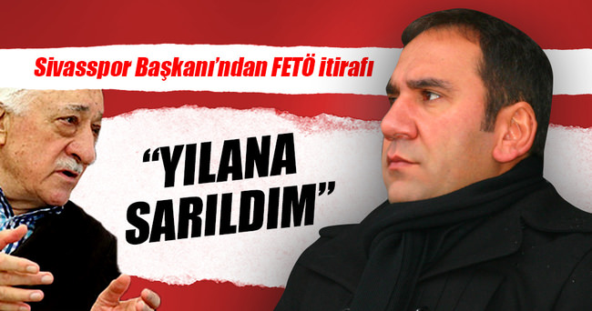 Sivasspor Başkanı Otyakmaz’dan FETÖ itirafı