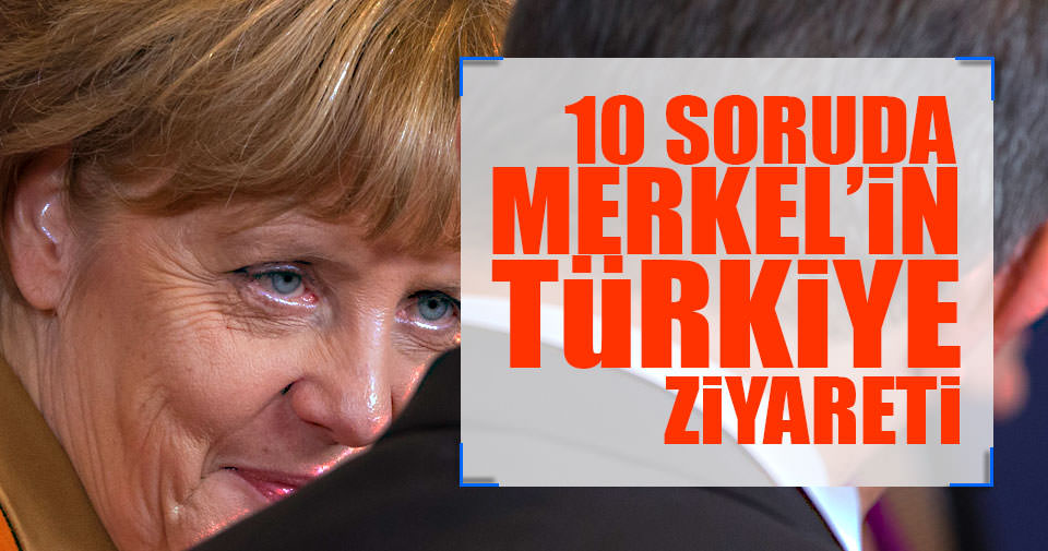 10 soruda Merkel’in Türkiye ziyareti