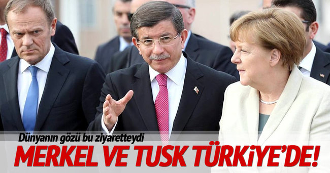 Merkel ve Tusk Türkiye’de!