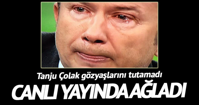 Tanju Çolak canlı yayında ağladı