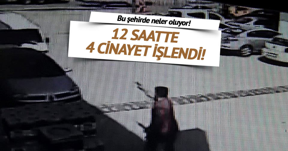 Adana’da 12 saatte 4 cinayet
