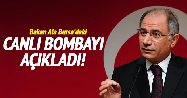 Bakan Ala Bursa’daki canlı bombayı açıkladı