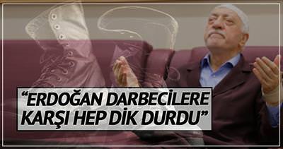‘Erdoğan darbecilere karşı dik durdu’