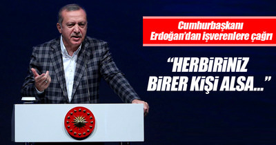 Cumhurbaşkanı Erdoğan’dan işverene çağrı