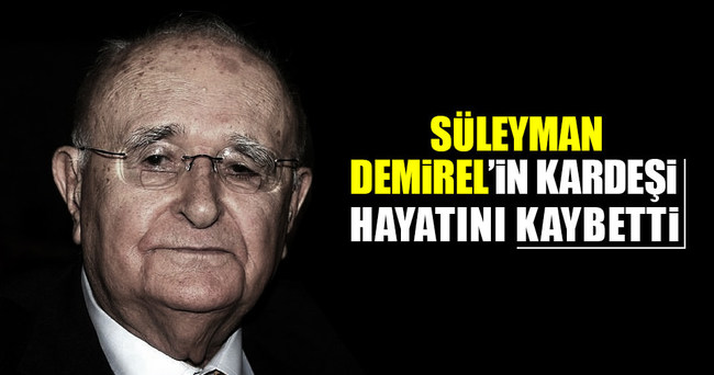 Süleyman Demirel’in kardeşi Şevket Demirel hayatını kaybetti