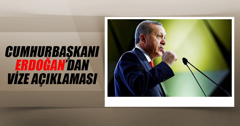 Cumhurbaşkanı Erdoğan’dan vize açıklaması