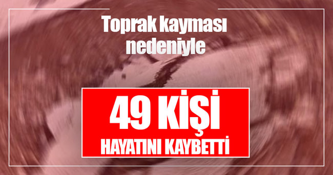 Ülke şokta! Toprak kayması nedeniyle 49 kişi öldü