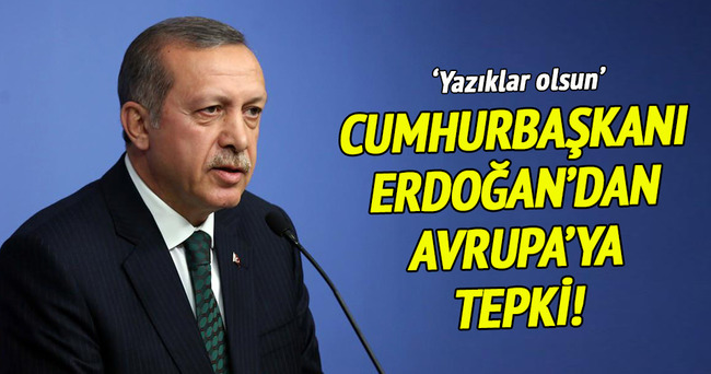 Cumhurbaşkanı Erdoğan’dan Avrupa’ya sert tepki!