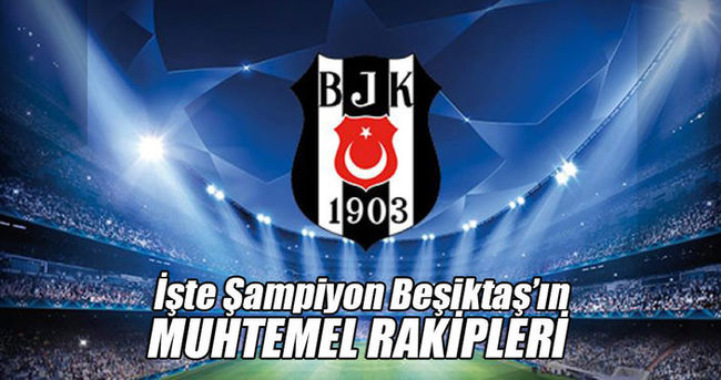 Süper Lig’de şampiyon olan Beşiktaş’ın Devler Ligi’ndeki muhtemel rakipleri belli oldu