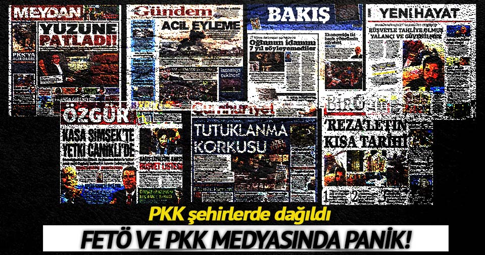 Terör örgütü şehirlerde dağıldı, FETÖ ve PKK medyasında panik