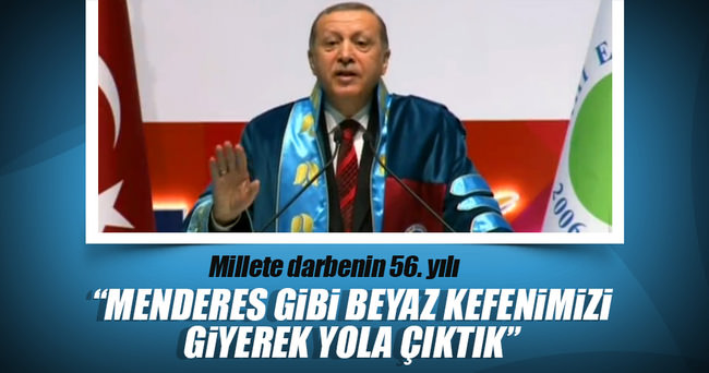 Cumhurbaşkanı Erdoğan: Menderes gibi beyaz kefenimizi giyerek yola çıktık