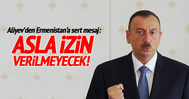 Aliyev’den Ermenistan’a sert mesaj: Aklınızdan geçirmeyin