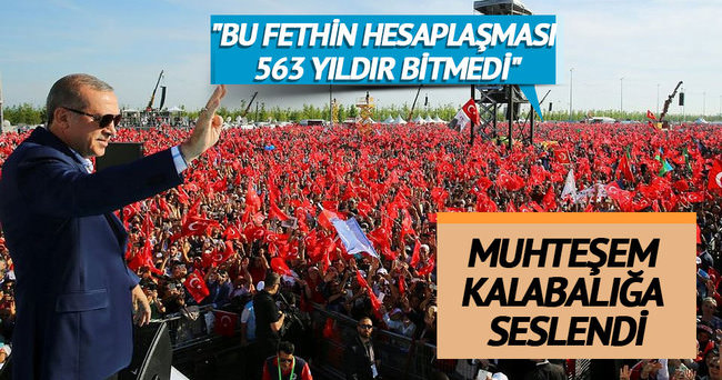 Cumhurbaşkanı Erdoğan: Fethin hesaplaşması 563 yıldır bitmiyor