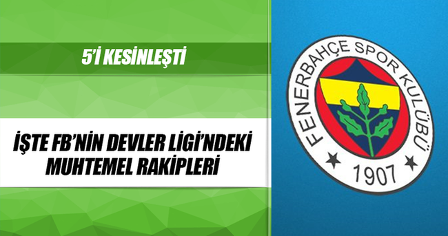 Fenerbahçe’nin şampiyonlar ligi muhtemel rakipleri belli oldu