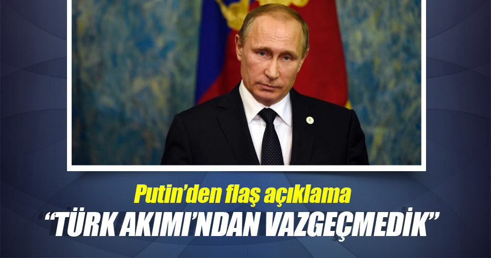 Putin: Türk Akımı’ndan vazgeçmedik