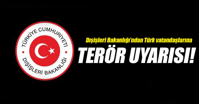 Dışişleri Bakanlığı’ndan Türk vatandaşlarına terör uyarısı!
