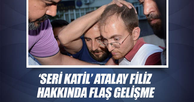 Seri katil Atalay Filiz hakkında flaş gelişme