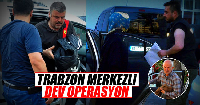 Trabzon merkezli 10 ilde dev operasyon