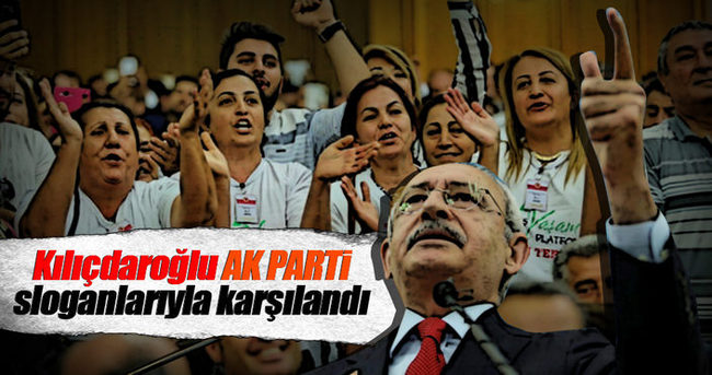 Kılıçdaroğlu AK Parti sloganlarıyla karşılandı!