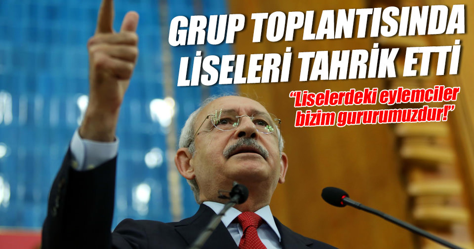 Kılıçdaroğlu grup toplantısında liseleri tahrik ediyor