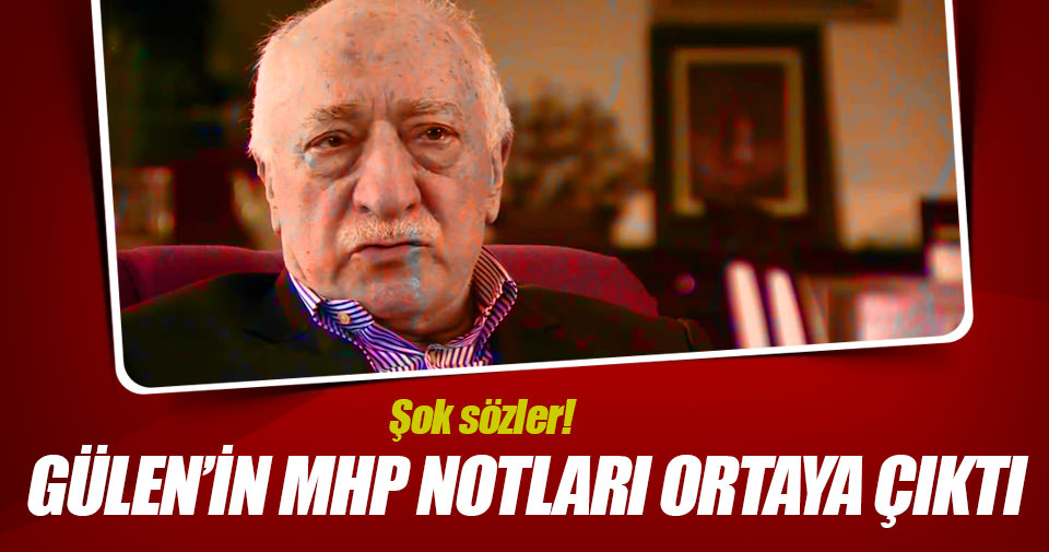Fetullah Gülen’in MHP notları ortaya çıktı