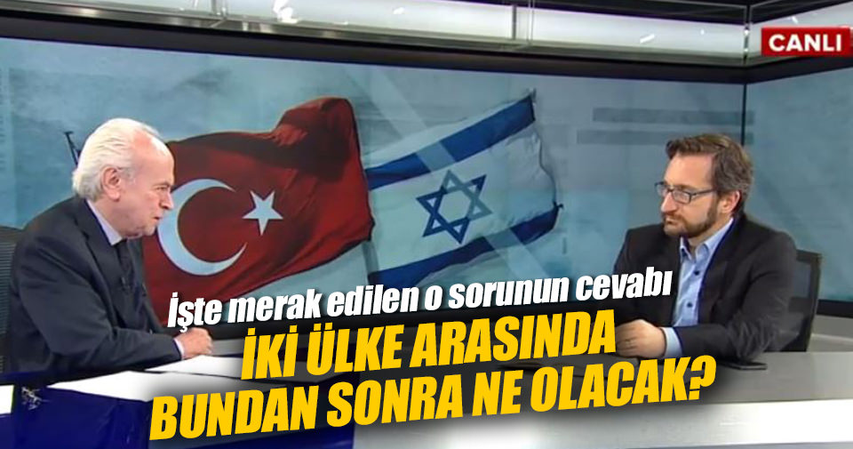 Türkiye-İsrail arasında bundan sonra ne olacak?