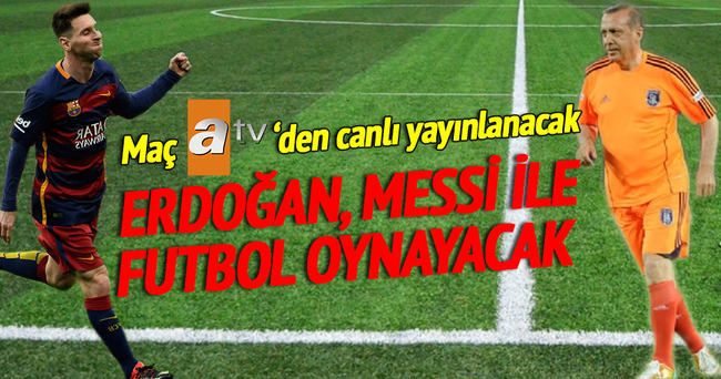 Cumhurbaşkanı Erdoğan, Messi ile futbol oynayacak!
