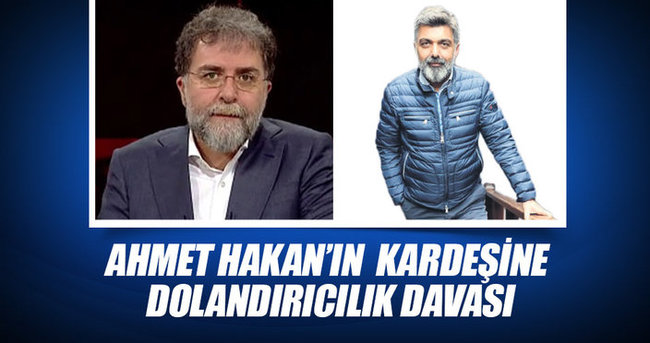 Ahmet Hakan’ın kardeşine dolandırıcılık davası açıldı