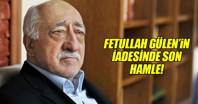 Fetullah Gülen’in iade dosyası Adalet Bakanlığına gönderildi