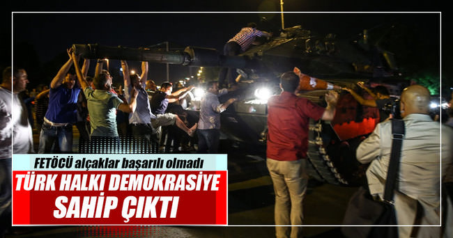 Türk Halkı demokrasiye sahip çıktı