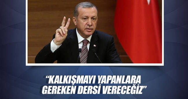 Erdoğan: Kalkışmayı yapanlara gereken dersi orada vereceğiz