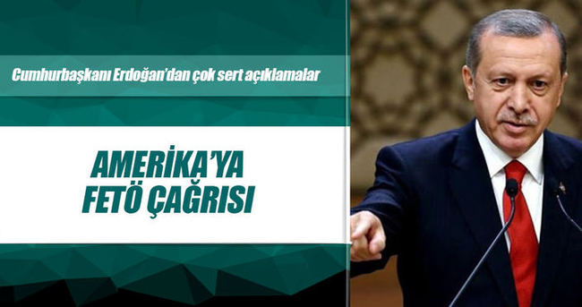 Erdoğan: ABD’ye sesleniyorum; o zatı artık bize teslim edin!