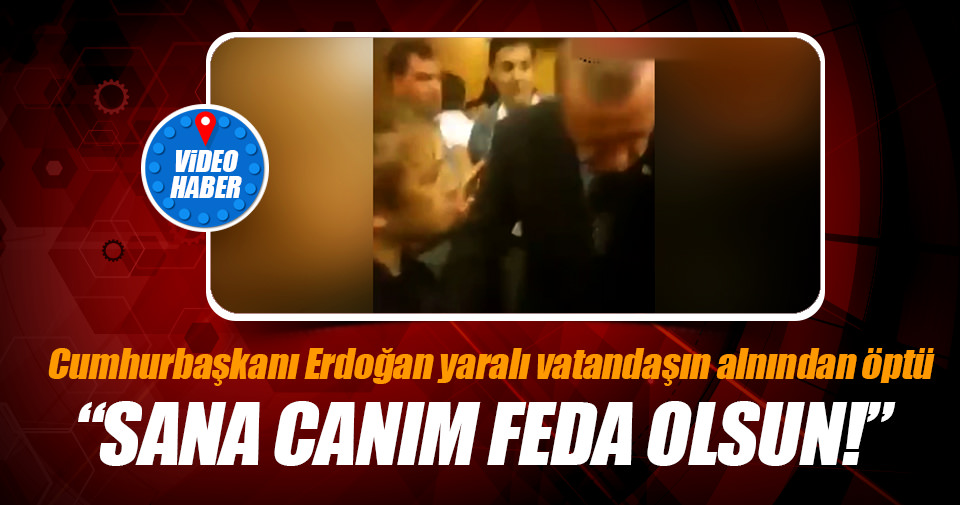 Cumhurbaşkanı Erdoğan yaralı vatandaşı alnından öpüyor