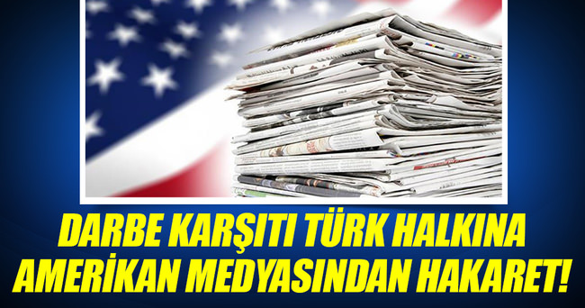 Darbe karşıtı Türk halkına Amerikan medyasından hakaret!