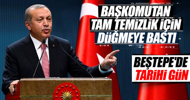 Başkomutan Erdoğan tam temizlik için düğmeye bastı