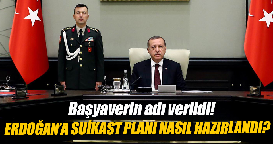 Erdoğan’a suikast planı nasıl hazırlandı?