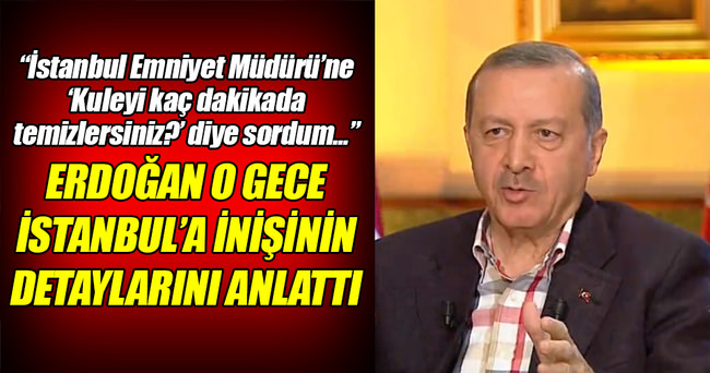 Erdoğan o gece İstanbul’a inişinin detaylarını anlattı!