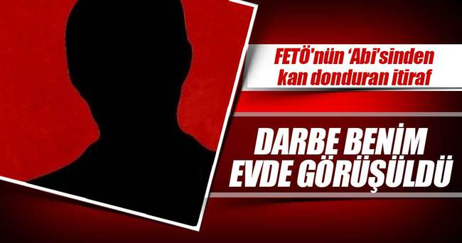 Şok itiraflar: Darbe benim evde görüşüldü