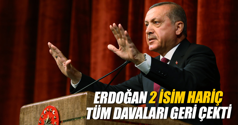 Erdoğan 2 isim hariç tüm davaları geri çekti