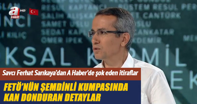 Savcı Sarıkaya’dan FETÖ itirafları