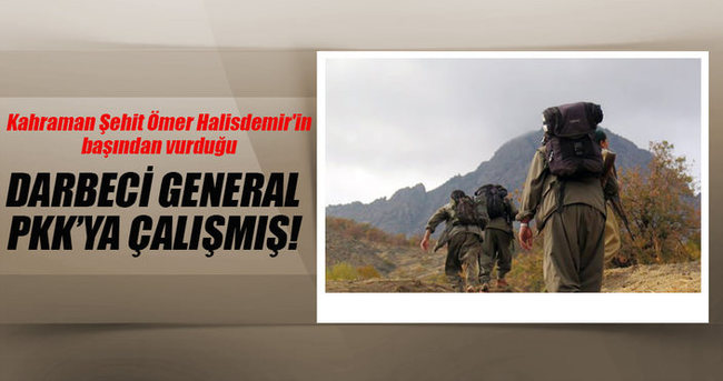 Darbeci generalin PKK’ya çalıştığı ortaya çıktı