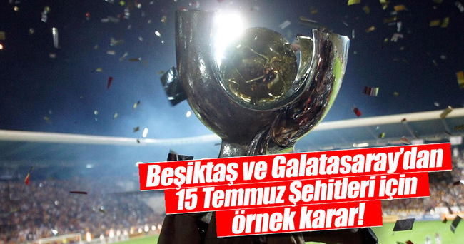 Beşiktaş ve Galatasaray’dan 15 Temmuz şehitleri için örnek davranış!