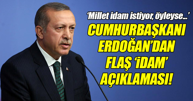 Cumhurbaşkanı Erdoğan’dan idam açıklaması!