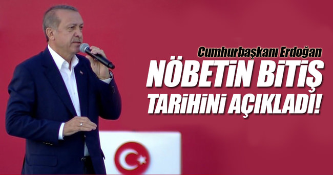 Cumhurbaşkanı Erdoğan nöbetin bitiş tarihini açıkladı!
