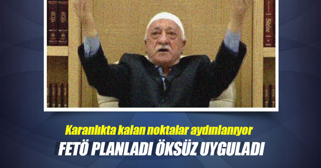 FETÖ planladı Öksüz uyguladı