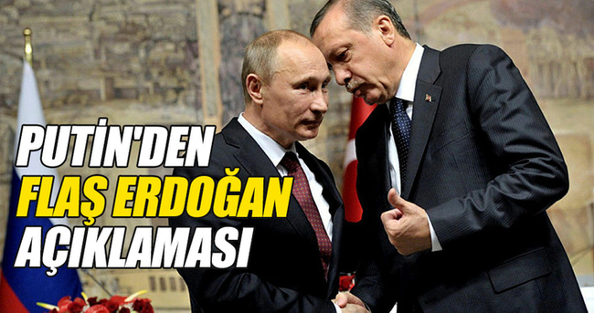 Putin’den flaş Erdoğan açıklaması
